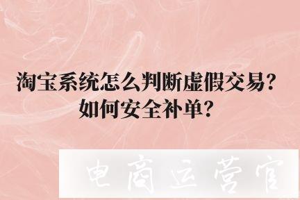 淘寶系統(tǒng)是怎么判斷虛假交易的?如何安全補單?